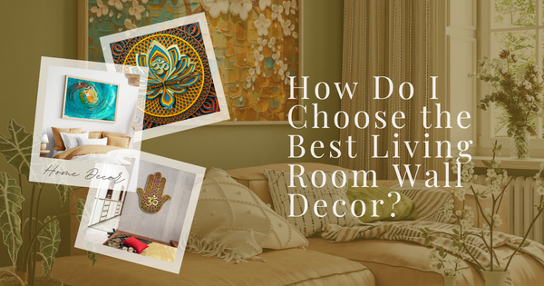 How Do I Choose the Best Living Room Wall Decor?